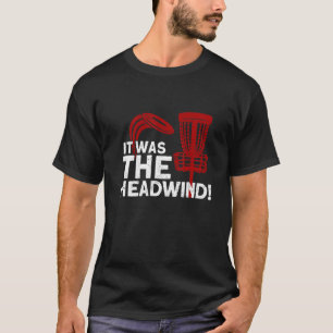 It Was The Headwind   Disc Golf Player Disc Golf 1 T-Shirt