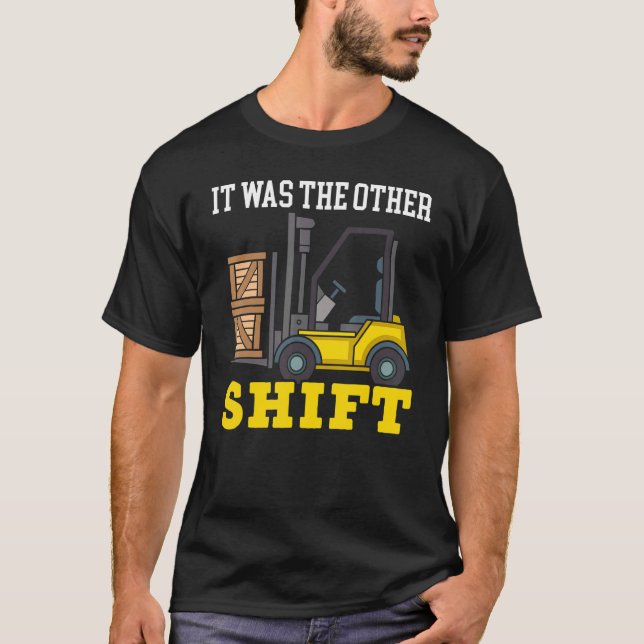 It Was The Other Shift Forklift Operator Warehouse T-Shirt (Front)