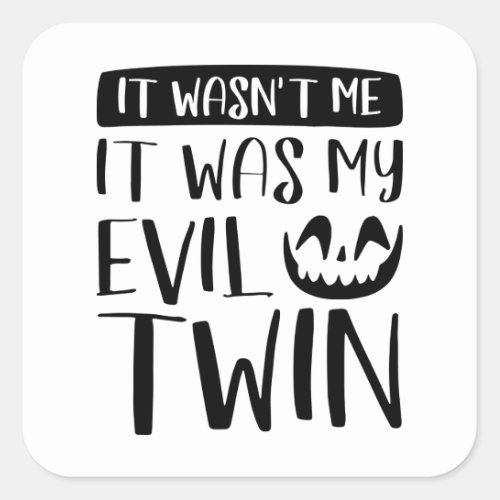 It Wasnât Me It Was My Evil Twin Square Sticker