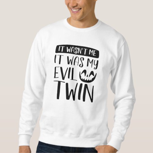 It Wasnât Me It Was My Evil Twin Sweatshirt