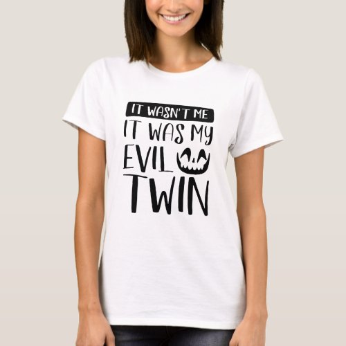 It Wasnât Me It Was My Evil Twin T_Shirt