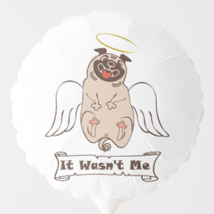 It Wasn't Me angel pug funny quote Balloon