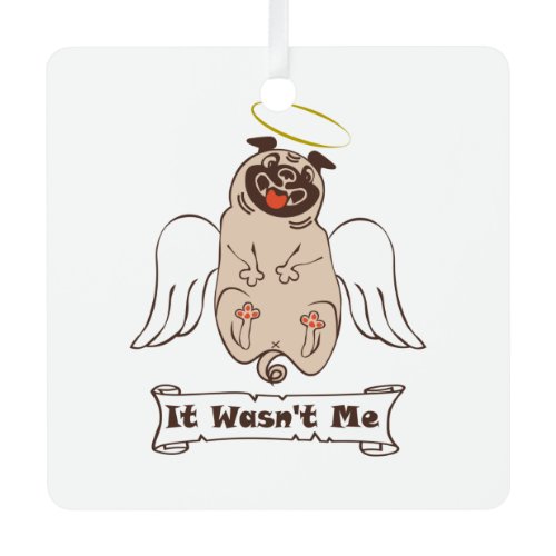 It Wasn't Me angel pug funny quote    Metal Ornament