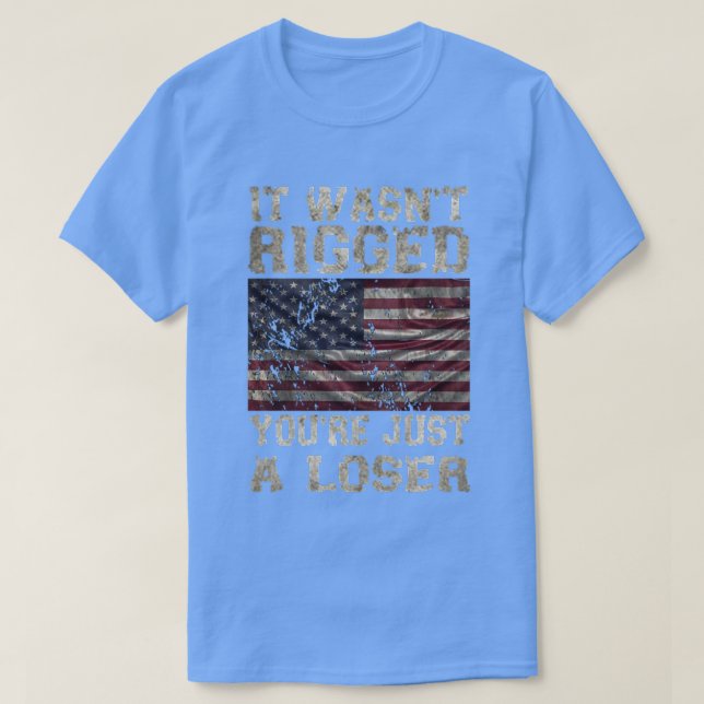 It Wasnt Rigged Youre Just a Loser TShirt (Design Front)