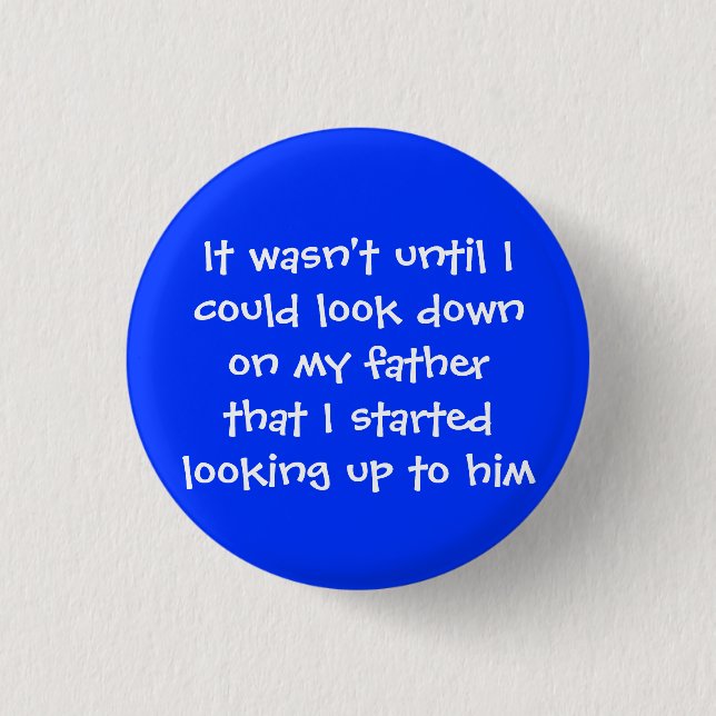 It wasn't until Icould look down on my fatherth... Button (Front)