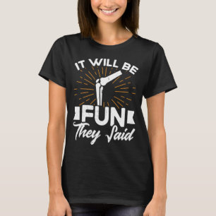 It Will Be Fun They Said Knee Replacement Recovery T-Shirt