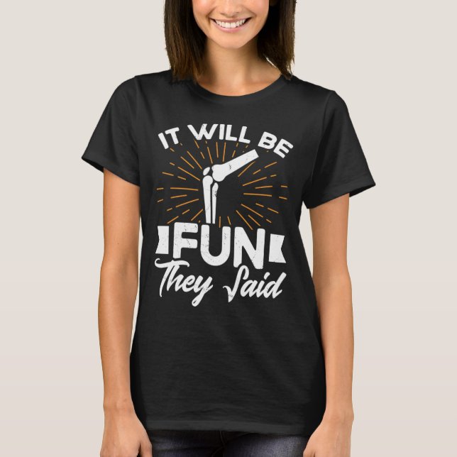 It Will Be Fun They Said Knee Replacement Recovery T-Shirt (Front)