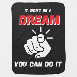 IT WON'T BE A DREAM YOU CAN DO IT BEST NEW BABY BLANKET