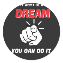 IT WON'T BE A DREAM YOU CAN DO IT BEST NEW