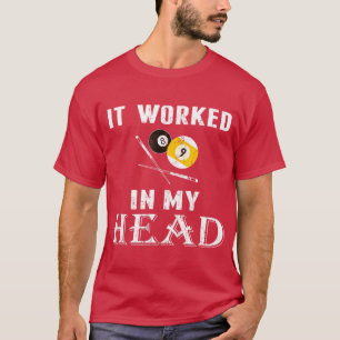 It worked in my head Pool Billiard t Funny gift T-Shirt