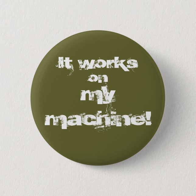 It works on mymachine! pinback button (Front)