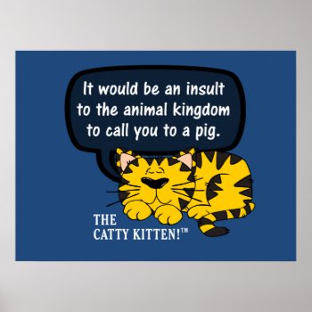 It Would Be An Insult To Animals To Call You One Poster by disgruntled_genius at Zazzle