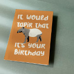 It Would Tapir That It's Your Birthday Card<br><div class="desc">This birthday card and it's fun animal pun is perfect for anyone who loves wildlife. It features the saying "It Would Tapir That It's Your Birthday" on the front along with my illustration of a Malalyan or Asian Tapir. The message on the inside "Hope it's wild in all the right...</div>