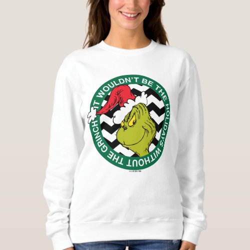 It Wouldnt Be the Holidays Without Grinch Sweatshirt