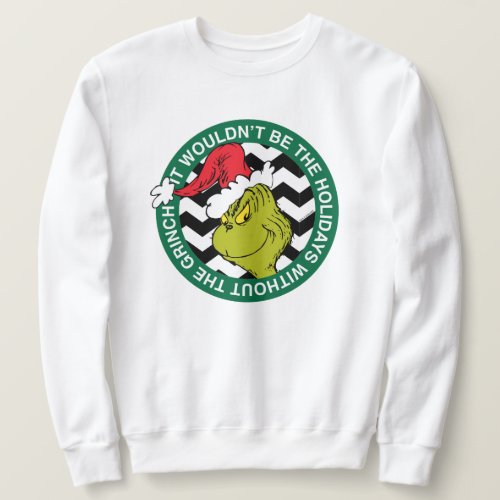 It Wouldnt Be the Holidays Without the Grinch Sweatshirt
