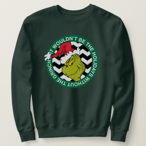 It Wouldnt Be the Holidays Without the Grinch Sweatshirt