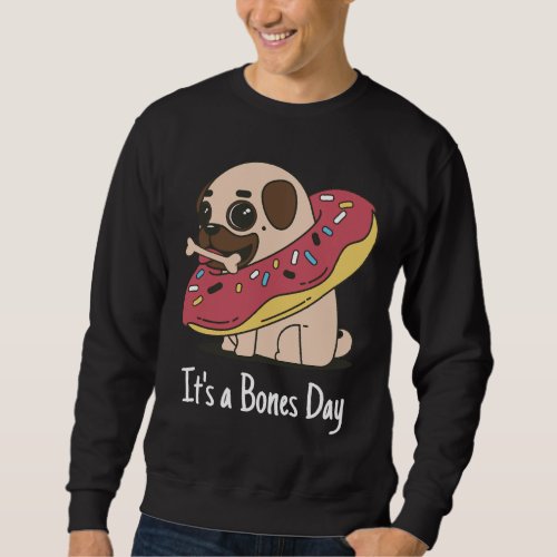 Itx27s a Bones Day Pug Classic T_Shirt 168 Sweatshirt
