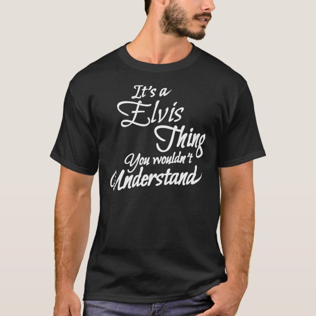 It&X27;S A ELVIS Thing, You Wouldn&X27;T Understan T-Shirt (Front)