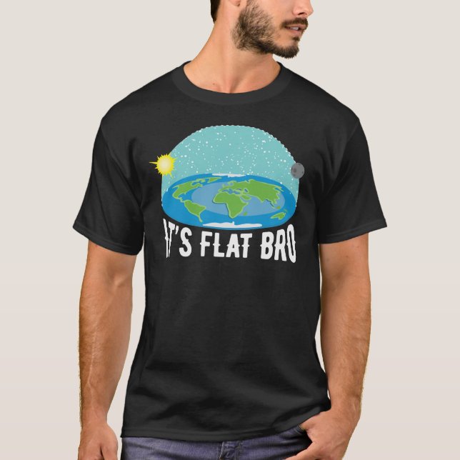 It&X27;S Flat Bro Funny Flat Earth Society   T-Shi T-Shirt (Front)