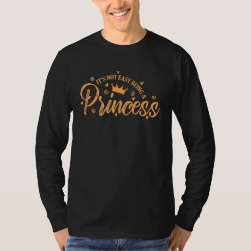 Ita not easy being a Princess Girl T_Shirt