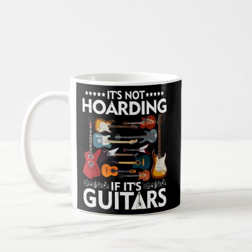 ItââS Not Hoarding If ItââS Guitars Musicians Coffee Mug