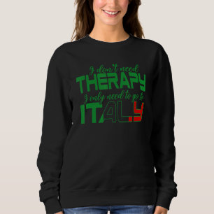 Italia I Just Need To Go To Italy 1 Sweatshirt