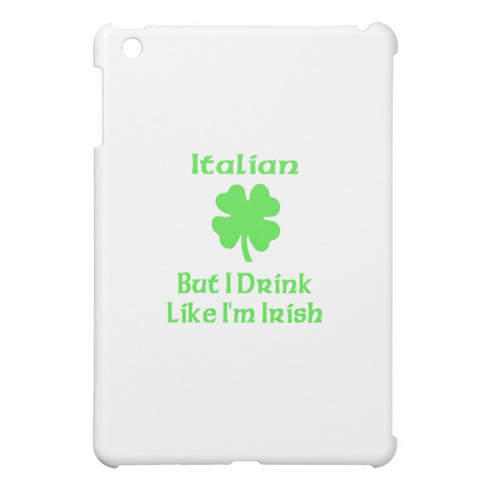 Italian But I Drink Like I'm Irish Case For The iPad Mini