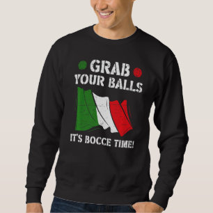 Italian Flag Italy Grab Your Balls It's Bocce Time Sweatshirt