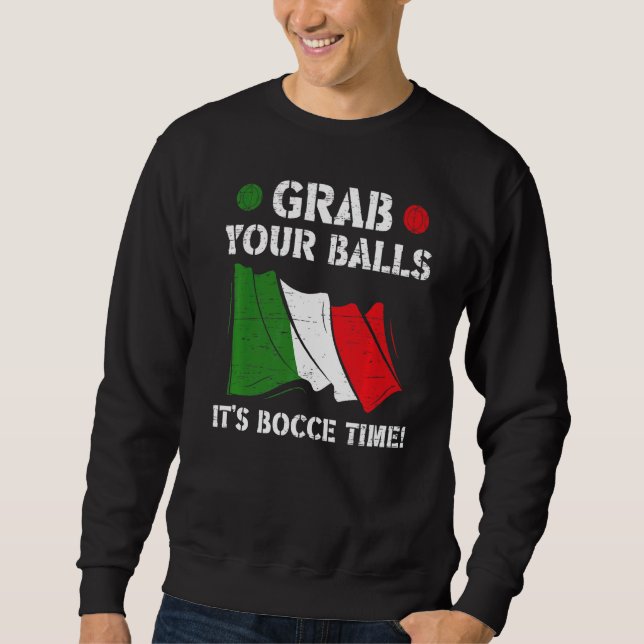Italian Flag Italy Grab Your Balls It's Bocce Time Sweatshirt (Front)