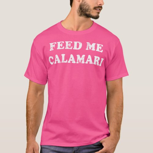 Italian Food Feed Me Calamari Italy Italia T_Shirt