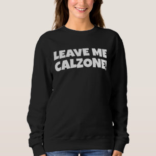 Italian Food  Leave Me Calzone Sweatshirt