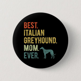 Italian Greyhound Mom Ever Dog Lovers Mother's Day Button