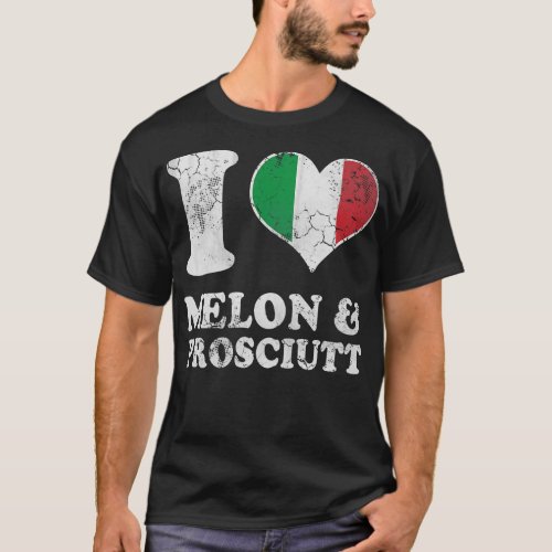 Italian Love Melon Prosciutt Prosciutto Italy Ital T_Shirt