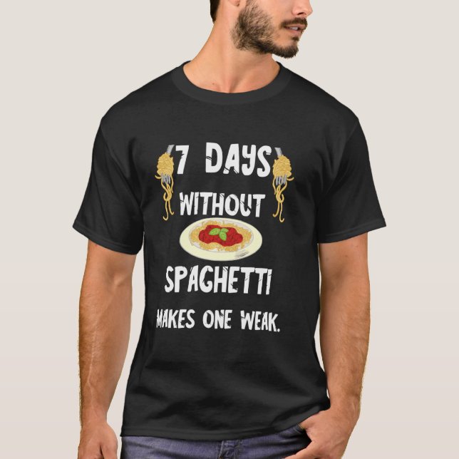 Italian Pasta 7 Days Without Spaghetti Makes One W T-Shirt (Front)