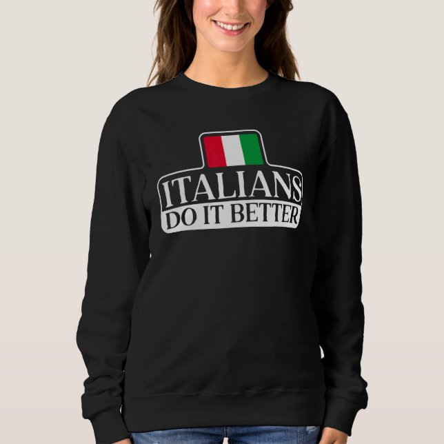 Italians Do It Better Europe Country Travel Italy Sweatshirt (Front)