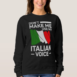 Italy Don't Make Me Use My Italian Voice Italian R Sweatshirt