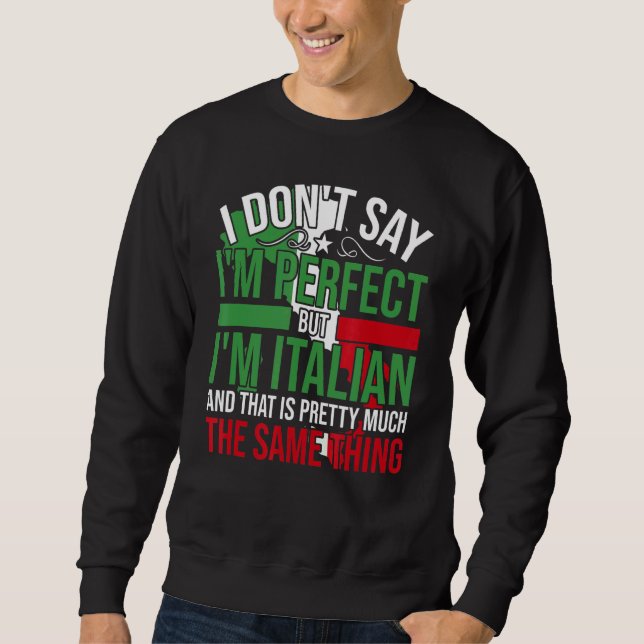 Italy   I'M Italian It'S Like Bein Perfect Sweatshirt (Front)