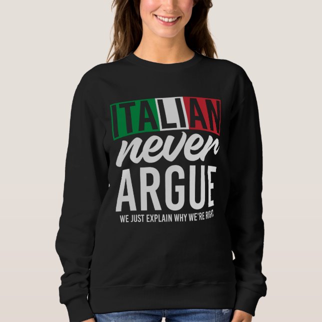 Italy Never Argue We Just Explain Why We Right Sweatshirt (Front)