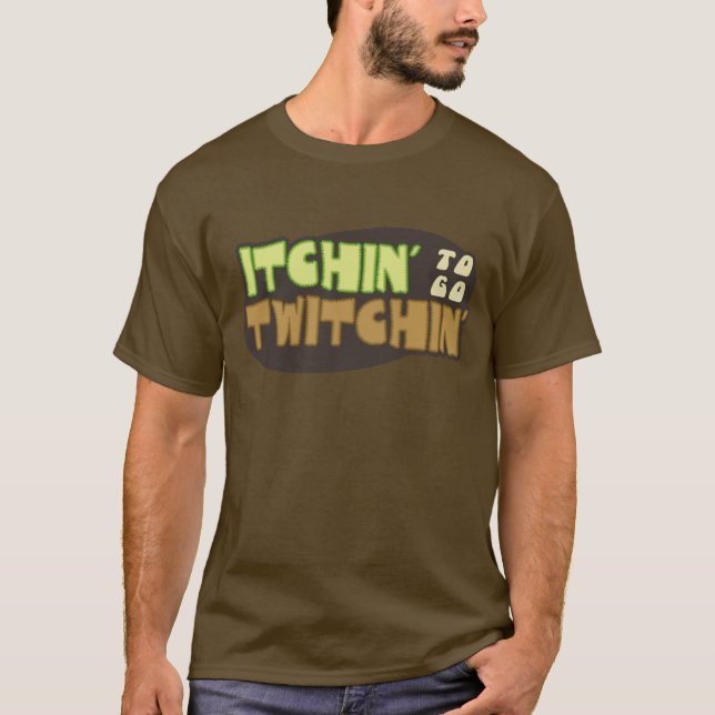 Itchin' To Go Twitchin' T-Shirt (Front)
