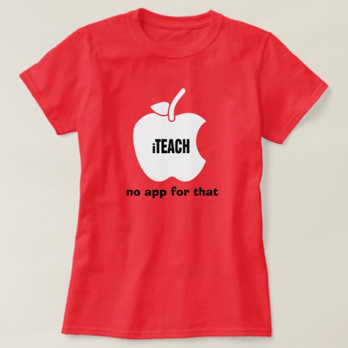 iTeach No app for that Teaching Quote T_Shirt