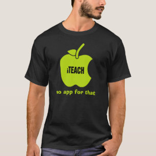 iTeach. No app for that. Teaching Quote T-Shirt