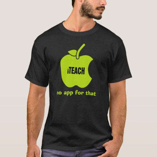 iTeach No app for that Teaching Quote T_Shirt
