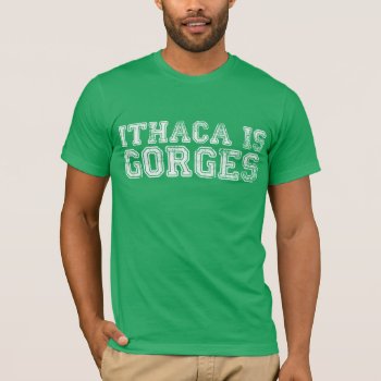 Ithaca Is Gorges T-shirt by JBB926 at Zazzle