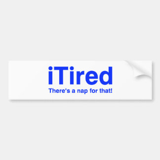 iTired There's a nap for that Bumper Sticker