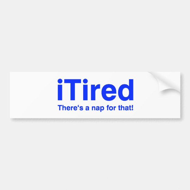 iTired There's a nap for that Bumper Sticker (Front)