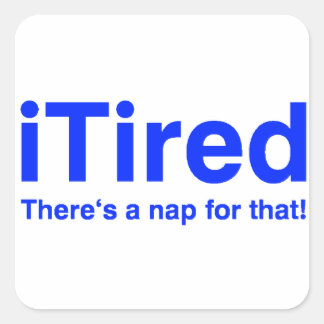 iTired There's a nap for that Square Sticker