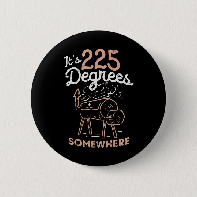 It's 225 Degrees Somewhere  Button (Front)