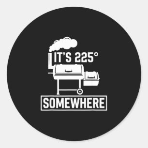 It's 225 somewhere funny bbq smoker grill cute classic round sticker