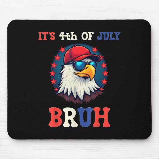 Its 4th Of July Bruh Bald Eagle Patriotic American Mouse Pad (Front)