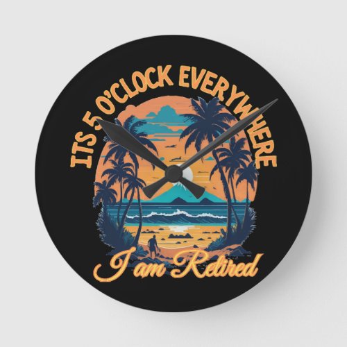 Its 5 o clock everywhere I am retired